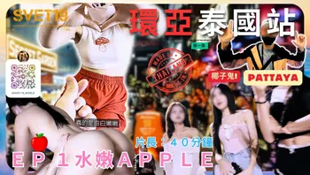 【环亚泰国站EP.1】《探索芭达雅椰子鬼：水嫩邻家女孩Apple高反差激情》第一集！