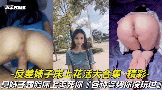 【淫荡对白-反差婊子床上花活大合集】反差臭婊子床上露脸搞特技各种姿势爽死你