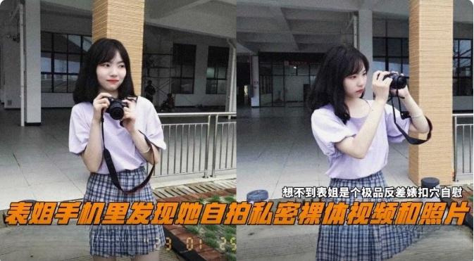 表姐手机里发现她自拍私密裸体视频和照片，想不到表哥是个极品反差婊，自慰扣穴样样精通