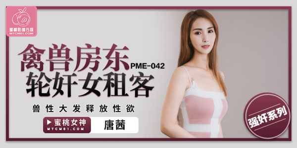 蜜桃传媒PME-042禽兽房东轮奸女租客唐茜中文字幕!-精品力荐