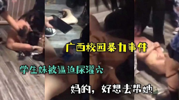 （广西校园暴力事件）学生妹被逼迫尿灌穴！还有一帮男同学在！看的我好气