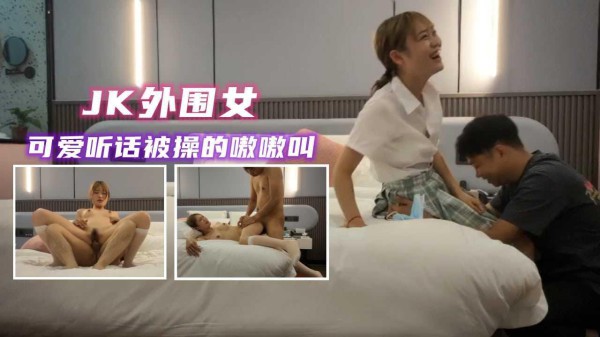 ①约操JK外围女，可爱听话被操的嗷嗷大叫