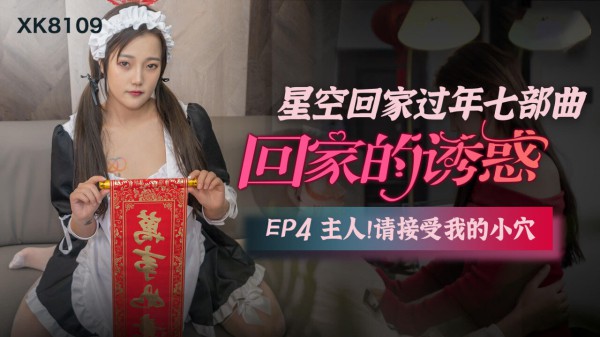XK-8109回家的诱惑EP4主人请接受我的小穴-小小-精品力荐-xj