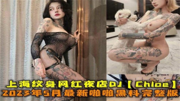 2023年上海纹身网红夜店DJ“Chioe”啪啪黑料完整版！-猎奇吃瓜
