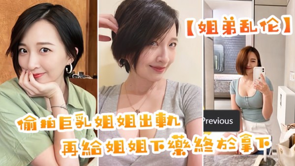 【姐弟乱伦】偷拍巨乳姐姐出轨，在给姐姐下药终于拿下了，美妙快感极致内射!-精品力荐-xj