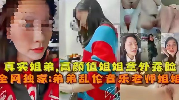 【真实姐弟乱伦】高颜值姐姐意外露脸，弟弟乱伦音乐老师姐姐-xj