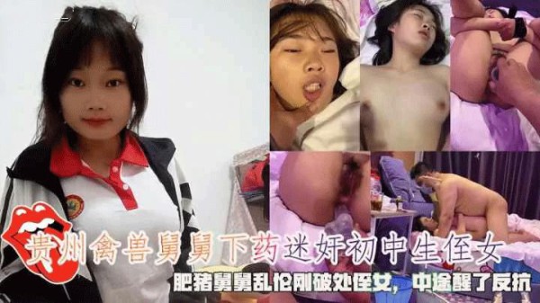 贵州禽兽舅舅下药迷奸乱伦刚破处侄女中途醒了反抗-xj