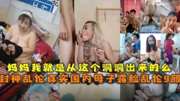 真实国内母子乱伦露脸9部合集，妈妈我就是从这个洞洞出来的么~~-xj