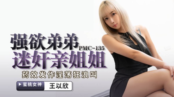 蜜桃传媒PMC135强欲弟弟迷奸亲姐姐!-精品力荐-xj