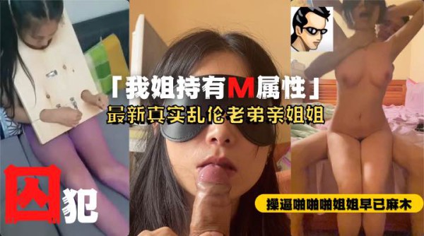 河北疯传真实姐弟恋乱伦完整版！M属性姐姐被弟弟蹂躏调教-精品力荐-xj