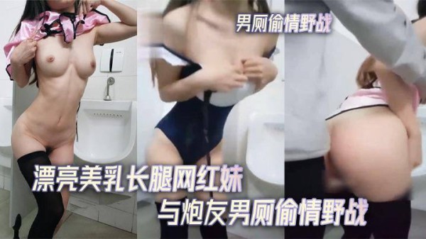 漂亮美乳长腿网红妹与炮友男厕偷積野战无套后入不停抽插-精品力荐-xj