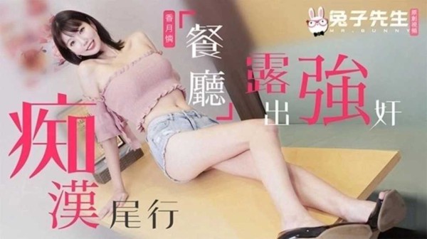 兔子先生监制痴汉尾行之餐厅露出强奸香月怜-精品力荐-xj