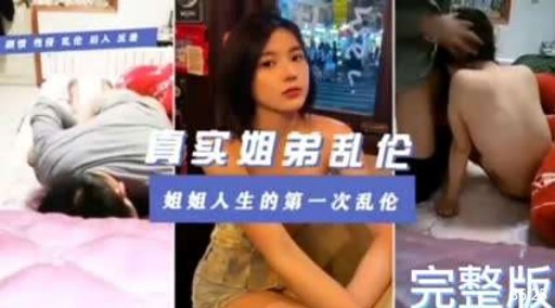 真实姐弟乱伦姐姐人生的第一次乱伦完整版-xj