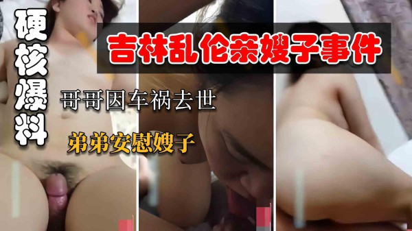 推荐【福利】硬核爆料，哥哥出车祸去世后安慰亲嫂子在床上乱搞内射-xj