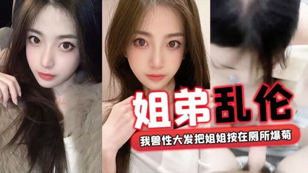 【姐弟乱伦】回家过年时家里全是亲戚_我兽性大发把姐姐按在厕所爆菊-xj