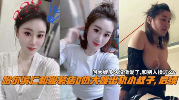 推荐哈尔滨仁和服装店大嫂出轨小叔子问大嫂和别人操过么-xj