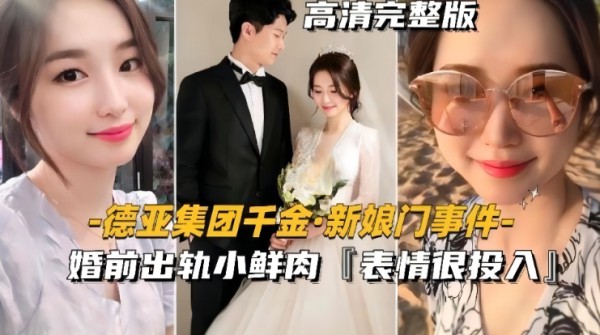 『德亚集团千金-新娘门事件』婚前出轨小鲜肉，表情很投入很享受~