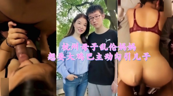 杭州母子乱伦妈妈想要大鸡巴主动勾引儿子33-精品力荐-xj