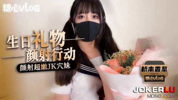 桥本香菜 生日礼物颜射行动 颜射超嫩JK穴妹