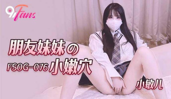 「91Fans」朋友妹妹の小嫩穴 FSOG-076