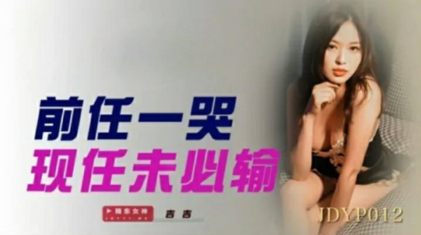 精东影业JDYP012前任一哭现任未必输-精品力荐-xj