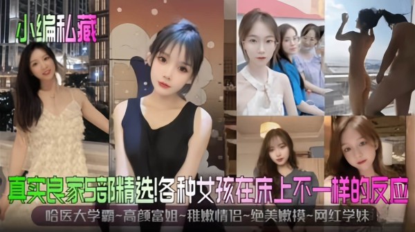 【真实良家5部精选】哈医学霸-高颜富婆-稚嫩情侣-绝美新生嫩模-网红学妹，在床上不一样的高潮反应~