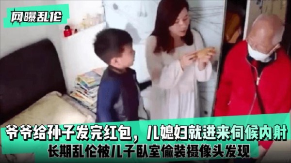 [网曝乱伦]爷爷给孙子发完红包，儿媳妇就进来伺候内射!长期乱伦被儿子卧室偷装摄像