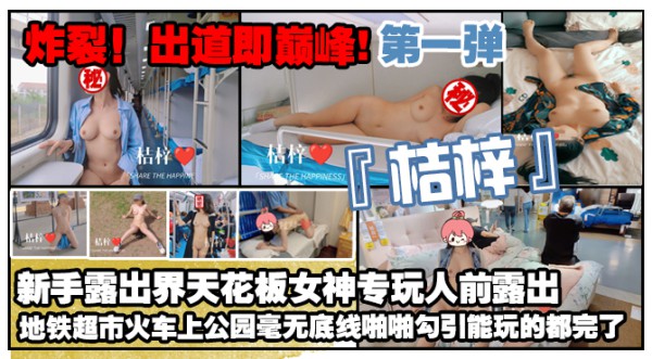 炸裂！出道即巅峰，新手露出界天花板女神【桔梓】专玩人前露出地铁超市火车上公园毫无底线，啪啪紫薇勾引能玩的都完了（第一弹）-精品力荐