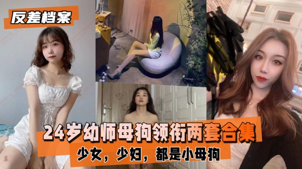 幼师母狗[换妻群泄密]领衔两套反差合集