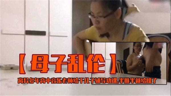 【母子乱伦】离异多年高中音乐老师给干儿子辅导功课，半推半就给操了！-xj