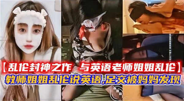 教师姐姐乱伦说英语,足交被妈妈发现。!-精品力荐