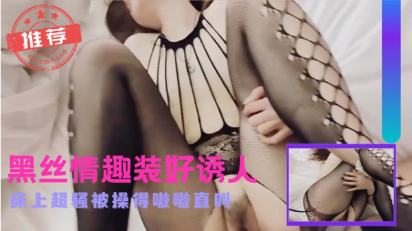 黑丝情趣装好诱人床上超骚被操得嗷嗷直叫-福利姬