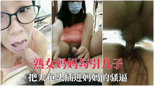 推荐【母子乱伦】儿子把大龟头塞进妈妈逼里精液射满子宫30-xj