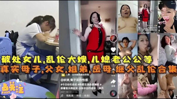 破处女儿，乱伦大嫂，儿媳老公公等真实母子，父女，姐弟，岳母继父乱伦合！『360影视』
