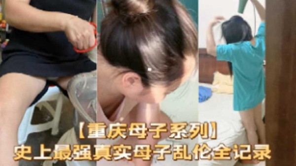 推荐【重庆母子系列】史上最强真实母子乱伦全纪录-xj