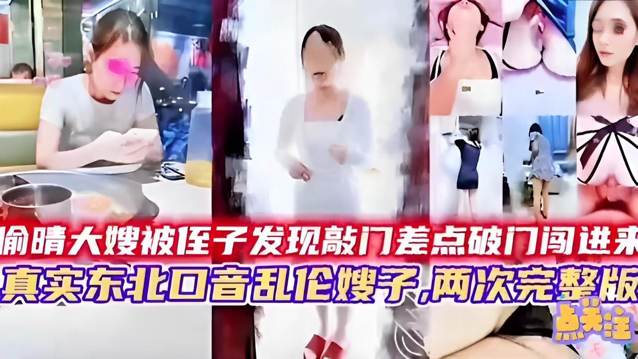 推荐偷晴大嫂被侄子发现敲门差点破门闯进来真实东北口音乱伦嫂子，两次完整版-xj