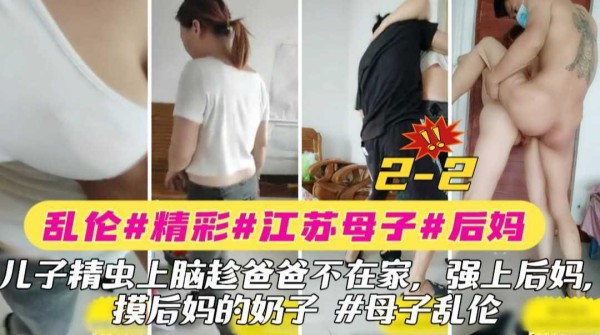 〖乱伦〗2-2 母子乱伦#江苏#后妈#儿子精虫上脑趁爸爸不在家强上后妈 摸后妈的奶子，我是你的妈妈不是你的情人 #乱伦『360影视』-xj