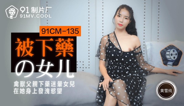 91CM-135《被下药的女儿》黄雪纯-精品力荐-xj