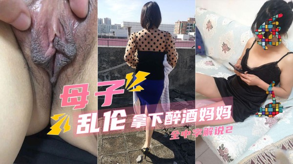 【母子乱伦】第2部 趁风韵犹存的妈妈喝醉满足了我的愿望-精品力荐-xj