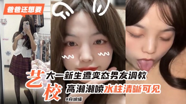 艺校大一新生惨遭变态男˙友调教，高潮喷水水柱清晰可见-xj