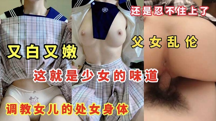 【父女乱伦】又白又嫩这就是少女的味道调教女儿的处女身体-精品力荐-xj