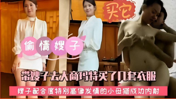 偷情嫂子，带嫂子去大商玛特买了几套衣服，嫂子配合度特别高像发情的小母猫成功内射-xj