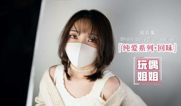 【玩偶姐姐】纯爱系列-回味-xj