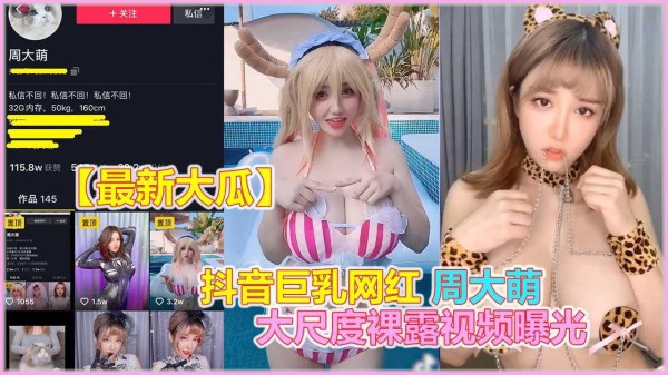 ②【最新大瓜】抖音巨乳网红 周大萌大尺度裸露视频曝光