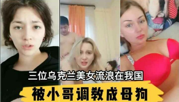 三位乌克兰美女流浪在我国其中还有个是处女被小哥调教成母狗~外国的妹妹破处感觉像强就奸~夹的鸡巴生疼啊-猎奇吃瓜