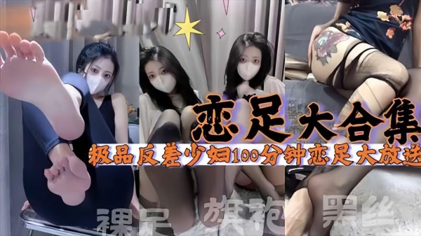 恋足大合集真实极品丝袜女神在线诱惑