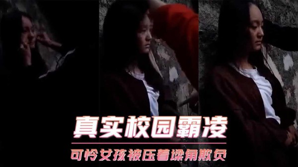 真实校园霸凌-可怜女孩被压着墙角欺负