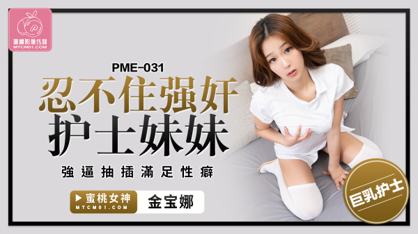 蜜桃传媒PME-031忍不住强奸护士妹妹金宝娜中文字幕!-精品力荐-xj