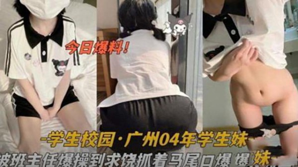 广州04年学生妹被班主任操到求饶-xj