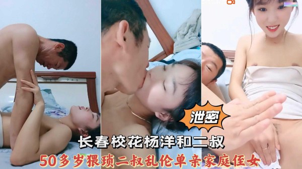 【泄密】长春校花杨洋和二叔，50多岁猥琐二叔乱伦单亲家庭侄女『360影视』-xj